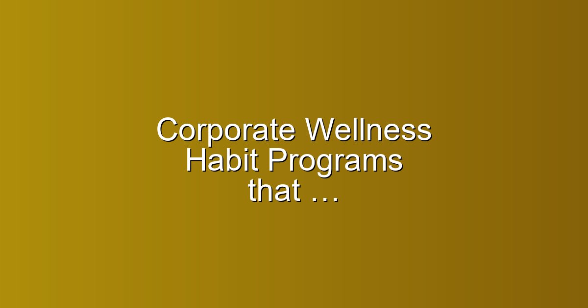 Corporate Wellness Habit Programs that Deliver Measurable ROI