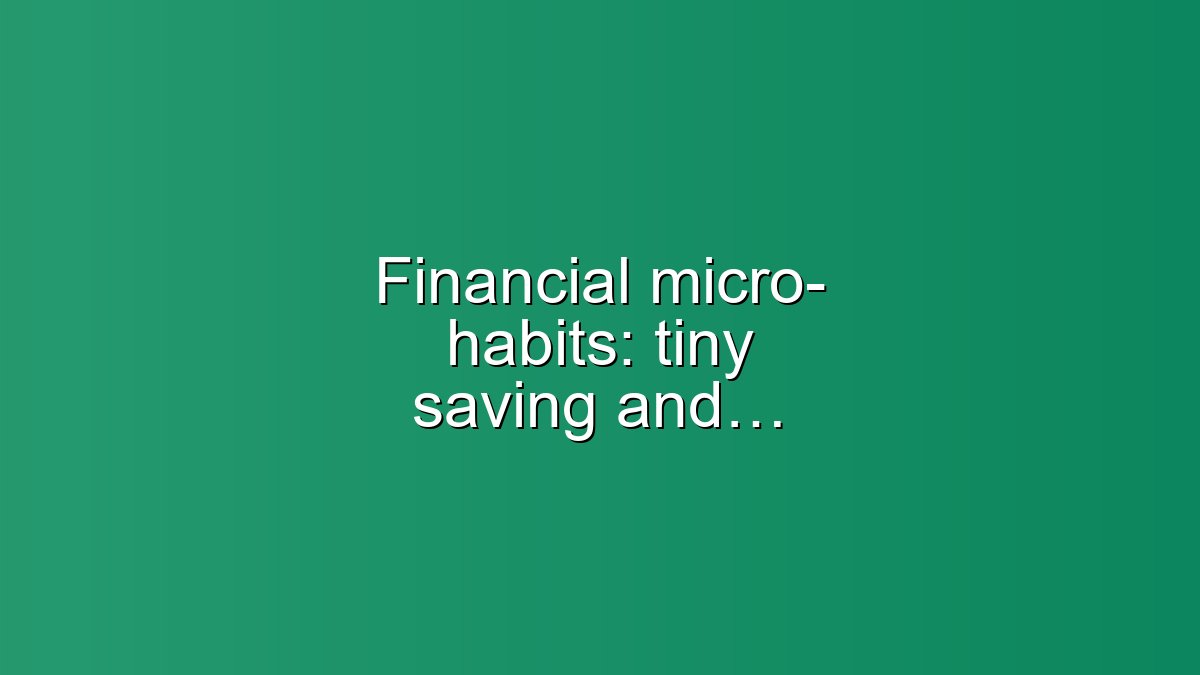 Financial micro-habits: tiny saving and investing wins today