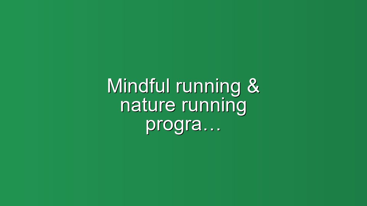 Mindful running & nature running programs: transform focus