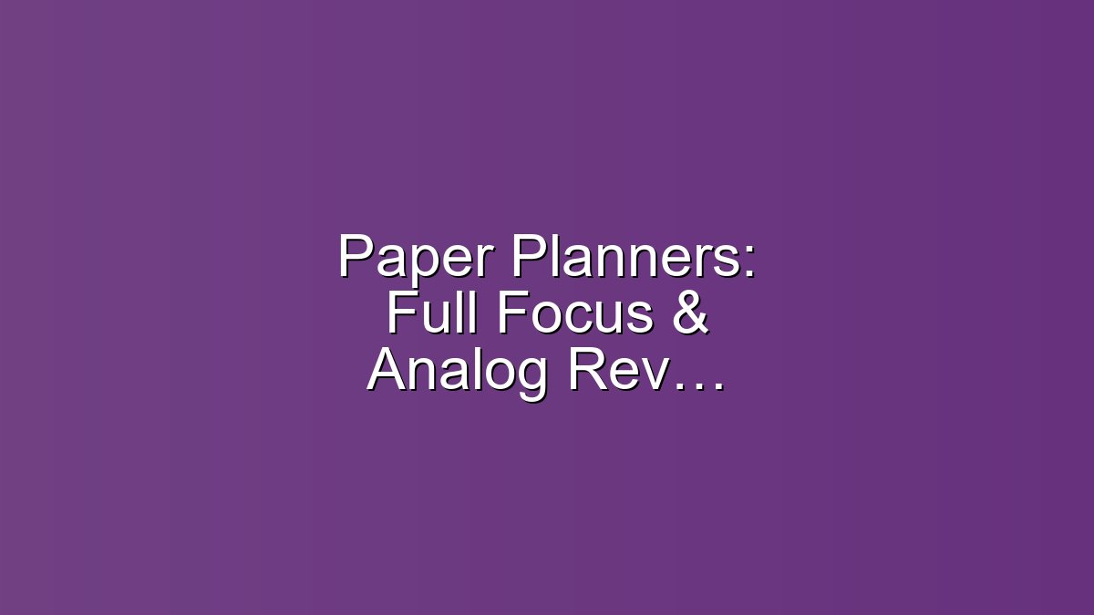 Paper Planners: Full Focus & Analog Reviews That Help