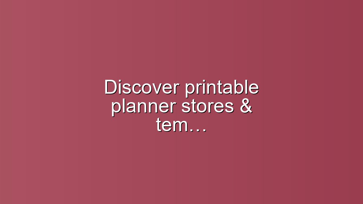 Discover printable planner stores & templates to master time management