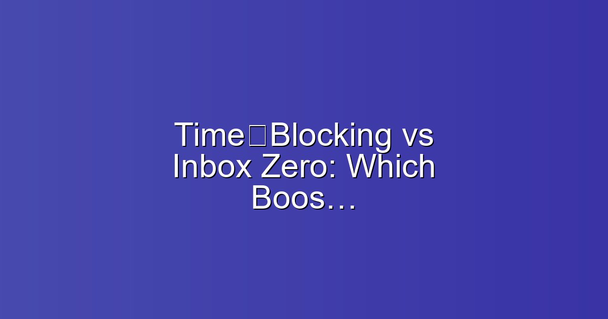 Time‑Blocking vs Inbox Zero: Which Boosts Deep Work in Startups