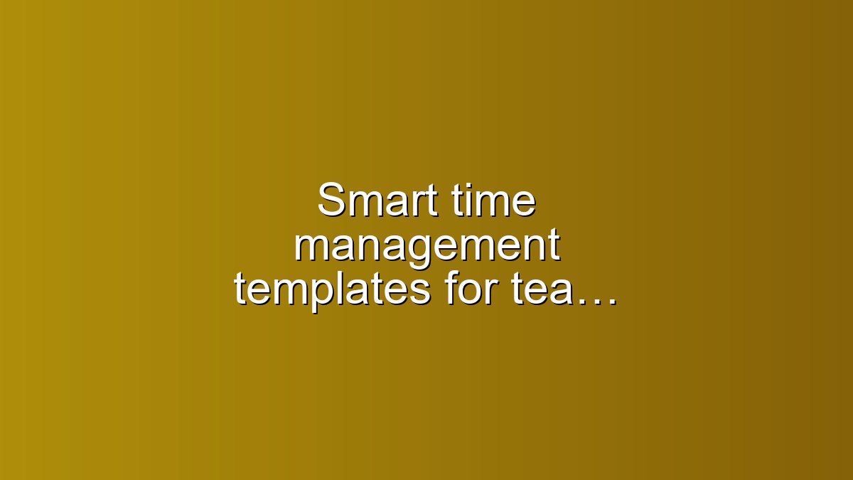 Smart time management templates for teachers who are overwhelmed